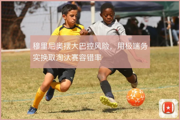 穆里尼奥摆大巴控风险，用极端务实换取淘汰赛容错率