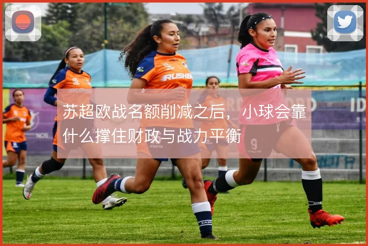 苏超欧战名额削减之后，小球会靠什么撑住财政与战力平衡