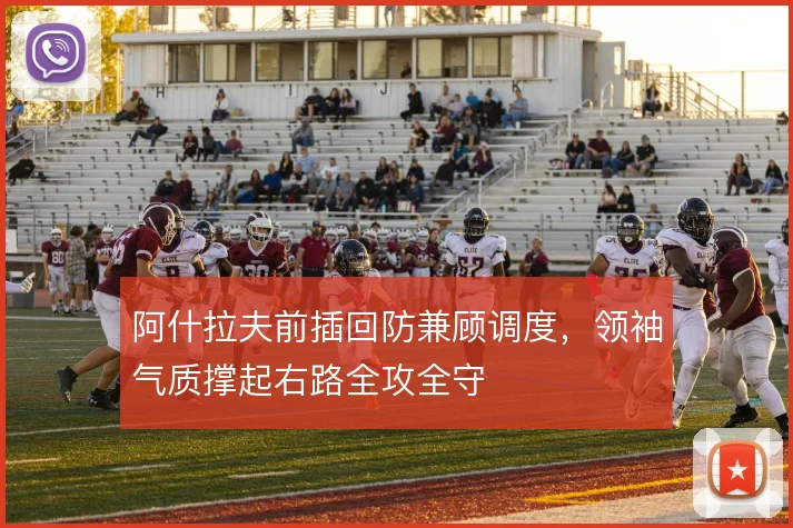 阿什拉夫前插回防兼顾调度，领袖气质撑起右路全攻全守
