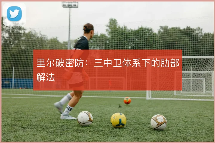 里尔破密防：三中卫体系下的肋部解法