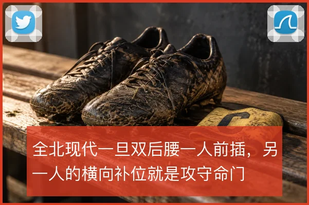 全北现代一旦双后腰一人前插，另一人的横向补位就是攻守命门