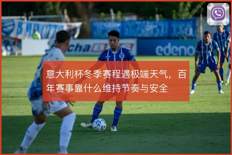 意大利杯冬季赛程遇极端天气，百年赛事靠什么维持节奏与安全
