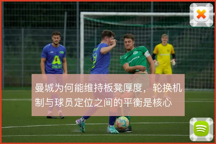 曼城为何能维持板凳厚度，轮换机制与球员定位之间的平衡是核心