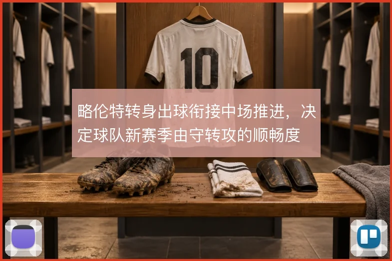 略伦特转身出球衔接中场推进，决定球队新赛季由守转攻的顺畅度