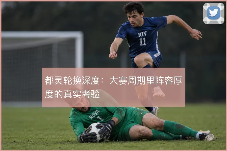 都灵轮换深度:大赛周期里阵容厚度的真实考验